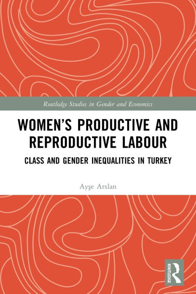 Women's Productive and Reproductive Labour: Class and Gender Inequalities in Turkey