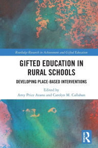 Title: Gifted Education in Rural Schools: Developing Place-Based Interventions, Author: Amy Price Azano