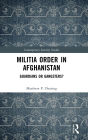 Militia Order in Afghanistan: Guardians or Gangsters?