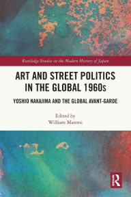 Title: Art and Street Politics in the Global 1960s: Yoshio Nakajima and the Global Avant-Garde, Author: William Marotti