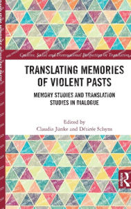 Title: Translating Memories of Violent Pasts: Memory Studies and Translation Studies in Dialogue, Author: Claudia Jünke