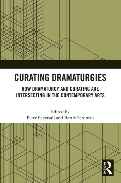 Curating Dramaturgies: How Dramaturgy and are Intersecting the Contemporary Arts