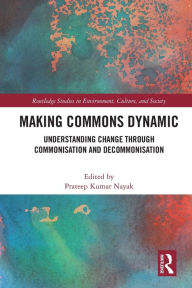 Title: Making Commons Dynamic: Understanding Change Through Commonisation and Decommonisation, Author: Prateep Kumar Nayak