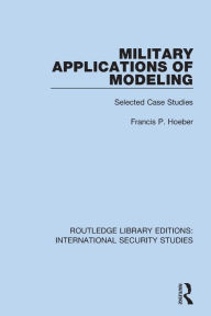 Title: Military Applications of Modeling: Selected Case Studies, Author: Francis P. Hoeber