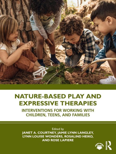 Nature-Based Play and Expressive Therapies: Interventions for Working with Children, Teens, Families