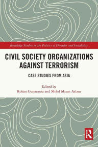 Title: Civil Society Organizations Against Terrorism: Case Studies from Asia, Author: Rohan Gunaratna