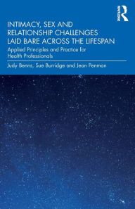 Title: Intimacy, Sex and Relationship Challenges Laid Bare Across the Lifespan: Applied Principles and Practice for Health Professionals, Author: Judy Benns
