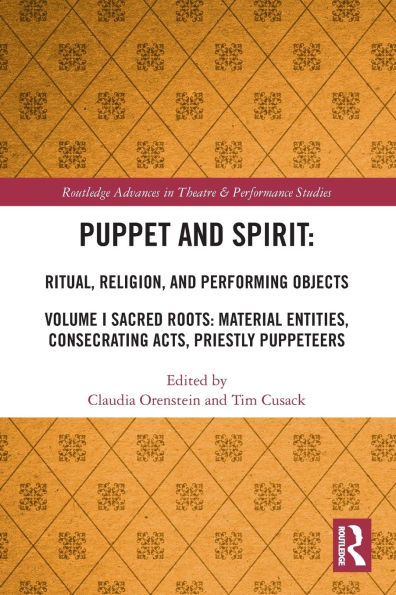 Puppet and Spirit: Ritual, Religion, Performing Objects: Volume I Sacred Roots: Material Entities, Consecrating Acts, Priestly Puppeteers