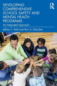 Title: Developing Comprehensive School Safety and Mental Health Programs: An Integrated Approach, Author: Jeffrey C. Roth