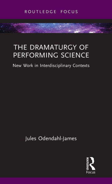 The Dramaturgy of Performing Science: New Work Interdisciplinary Contexts