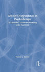 Affective Neuroscience in Psychotherapy: A Clinician's Guide for Working with Emotions
