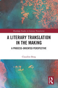 Title: A Literary Translation in the Making: A Process-Oriented Perspective, Author: Claudine Borg