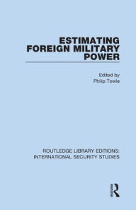 Title: Estimating Foreign Military Power, Author: Philip Towle
