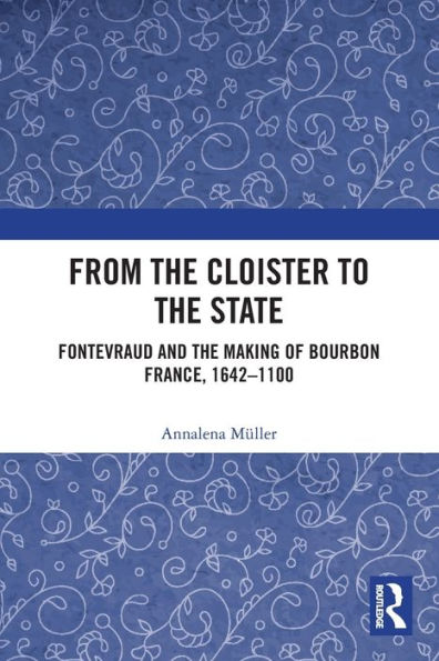 From the Cloister to State: Fontevraud and Making of Bourbon France, 1642-1100