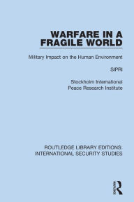 Title: Warfare in a Fragile World: Military Impact on the Human Environment, Author: Sipri