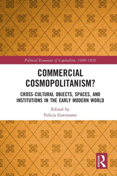 Commercial Cosmopolitanism?: Cross-Cultural Objects, Spaces, and Institutions the Early Modern World