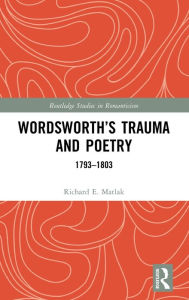 Title: Wordsworth's Trauma and Poetry: 1793-1803, Author: Richard E. Matlak