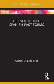 Title: The Evolution of Spanish Past Forms, Author: Gibran Delgado-Díaz