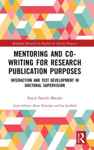 Title: Mentoring and Co-Writing for Research Publication Purposes: Interaction and Text Development in Doctoral Supervision, Author: Pascal Patrick Matzler