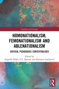 Title: Homonationalism, Femonationalism and Ablenationalism: Critical Pedagogies Contextualised, Author: Angeliki Sifaki