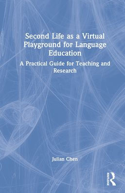 Second Life as a Virtual Playground for Language Education: A Practical Guide for Teaching and Research