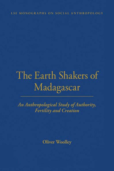 The Earth Shakers of Madagascar: An Anthropological Study of Authority, Fertility and Creation