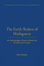 The Earth Shakers of Madagascar: An Anthropological Study of Authority, Fertility and Creation