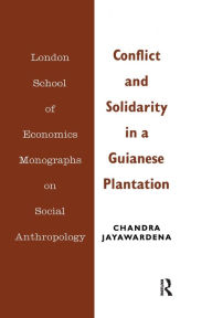 Title: Conflict and Solidarity in a Guianese Plantation, Author: Chandra Jayawardena