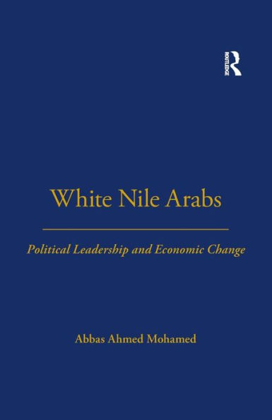 White Nile Arabs: Political Leadership and Economic Change Volume 53