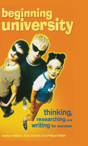 Title: Beginning University: Thinking, researching and writing for success, Author: Andrew Wallace