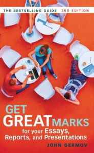 Title: Get Great Marks for Your Essays, Reports, and Presentations, Author: John Germov