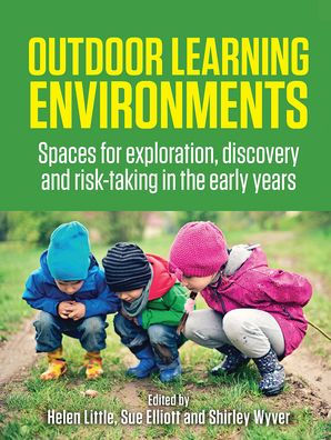 Outdoor Learning Environments: Spaces for exploration, discovery and risk-taking the early years