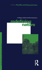 Title: Redefining Nature: Ecology, Culture and Domestication, Author: Roy Ellen