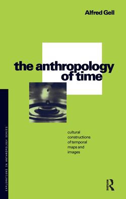 The Anthropology of Time: Cultural Constructions Temporal Maps and Images