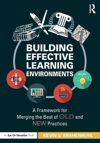 Building Effective Learning Environments: A Framework for Merging the Best of Old and New Practices