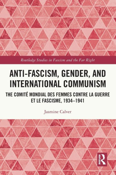 Anti-Fascism, Gender, and International Communism: The Comité Mondial des Femmes contre la Guerre et le Fascisme, 1934 - 1941