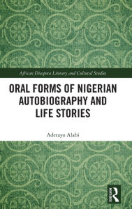 Title: Oral Forms of Nigerian Autobiography and Life Stories, Author: Adetayo Alabi