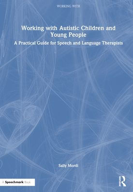 Working with Autistic Children and Young People: A Practical Guide for Speech Language Therapists