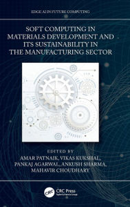 Title: Soft Computing in Materials Development and its Sustainability in the Manufacturing Sector, Author: Amar Patnaik