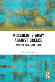 Title: Mussolini's Army against Greece: October 1940-April 1941, Author: Richard Carrier