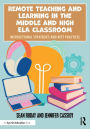 Remote Teaching and Learning in the Middle and High ELA Classroom: Instructional Strategies and Best Practices