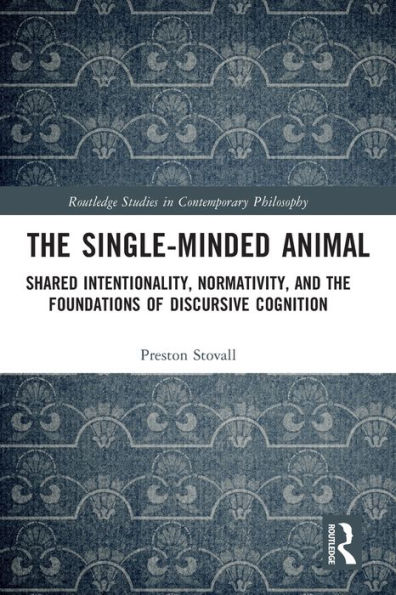 The Single-Minded Animal: Shared Intentionality, Normativity, and the Foundations of Discursive Cognition