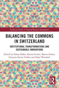 Title: Balancing the Commons in Switzerland: Institutional Transformations and Sustainable Innovations, Author: Tobias Haller