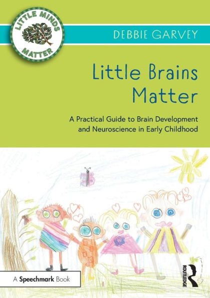 Little Brains Matter: A Practical Guide to Brain Development and Neuroscience Early Childhood