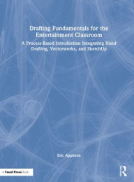 Title: Drafting Fundamentals for the Entertainment Classroom: A Process-Based Introduction Integrating Hand Drafting, Vectorworks, and SketchUp, Author: Eric Appleton