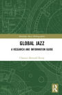 Global Jazz: A Research and Information Guide