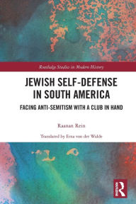 Title: Jewish Self-Defense in South America: Facing Anti-Semitism with a Club in Hand, Author: Raanan Rein