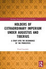 Holders of Extraordinary imperium under Augustus and Tiberius: A Study into the Beginnings of the Principate