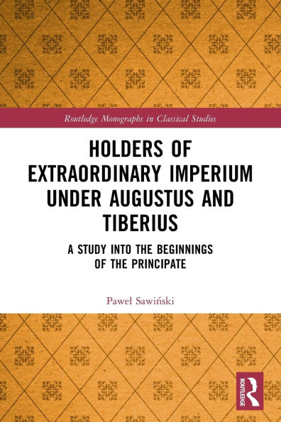 Holders of Extraordinary imperium under Augustus and Tiberius: A Study into the Beginnings Principate
