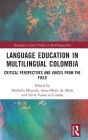 Language Education in Multilingual Colombia: Critical Perspectives and Voices from the Field